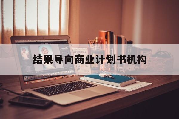 许昌市结果导向商业计划书机构(从商业计划书到上市后管理)